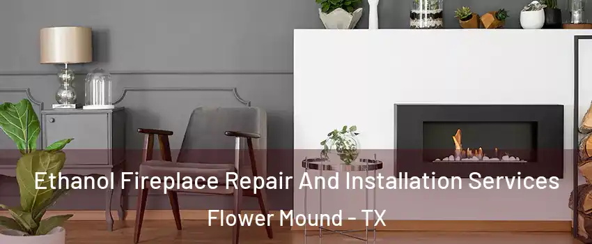  Ethanol Fireplace Repair And Installation Services Flower Mound - TX