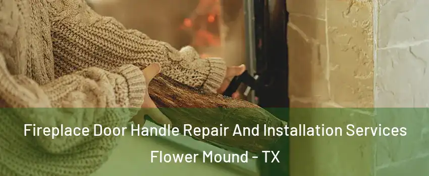  Fireplace Door Handle Repair And Installation Services Flower Mound - TX