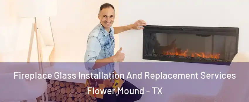  Fireplace Glass Installation And Replacement Services Flower Mound - TX