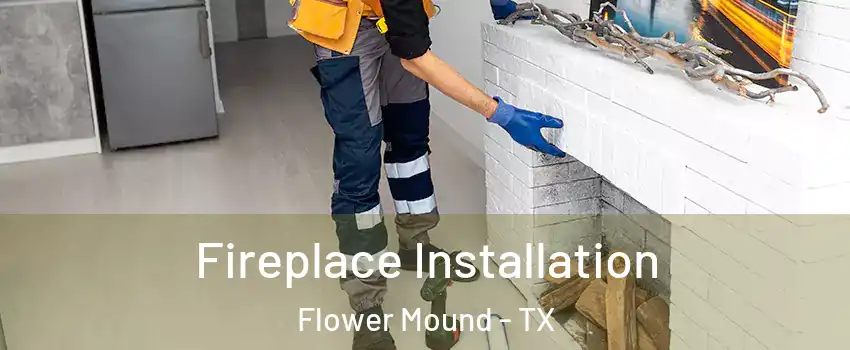  Fireplace Installation Flower Mound - TX