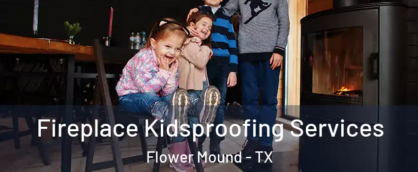  Fireplace Kidsproofing Services Flower Mound - TX