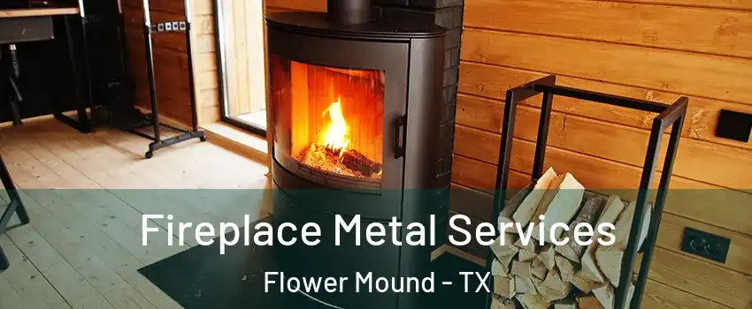 Fireplace Metal Services Flower Mound - TX