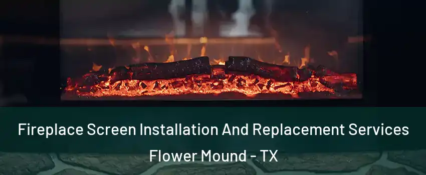  Fireplace Screen Installation And Replacement Services Flower Mound - TX
