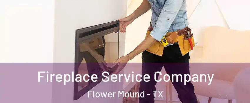 Fireplace Service Company Flower Mound - TX