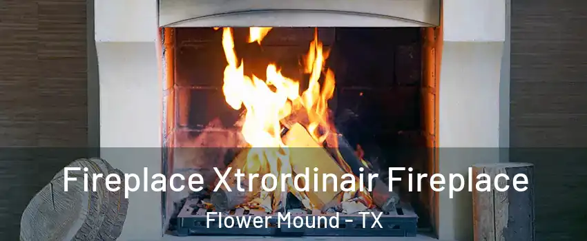  Fireplace Xtrordinair Fireplace Flower Mound - TX