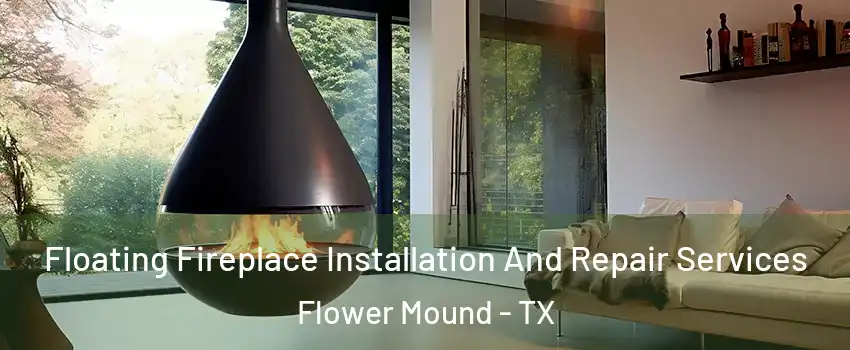 Floating Fireplace Installation And Repair Services Flower Mound - TX