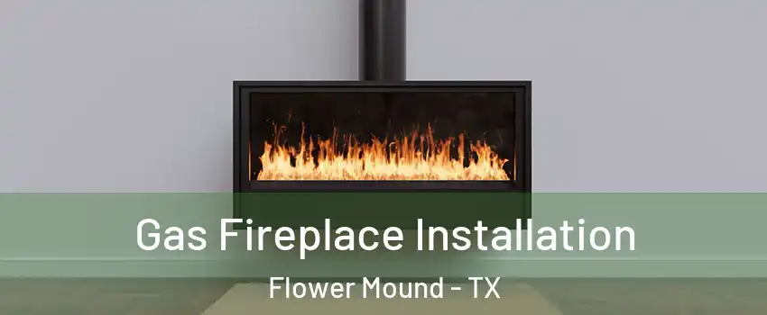 Gas Fireplace Installation Flower Mound - TX
