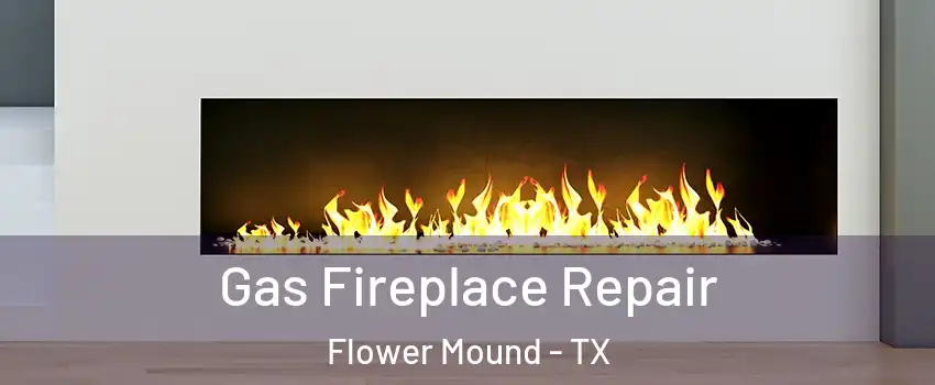  Gas Fireplace Repair Flower Mound - TX