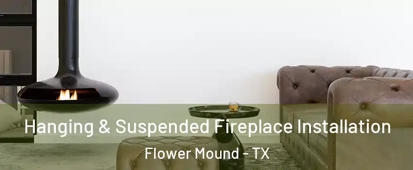  Hanging & Suspended Fireplace Installation Flower Mound - TX