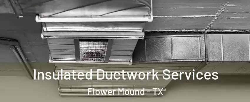  Insulated Ductwork Services Flower Mound - TX