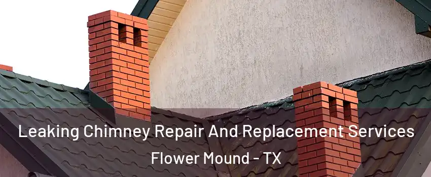  Leaking Chimney Repair And Replacement Services Flower Mound - TX