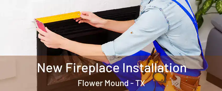  New Fireplace Installation Flower Mound - TX