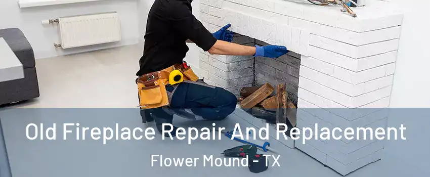  Old Fireplace Repair And Replacement Flower Mound - TX