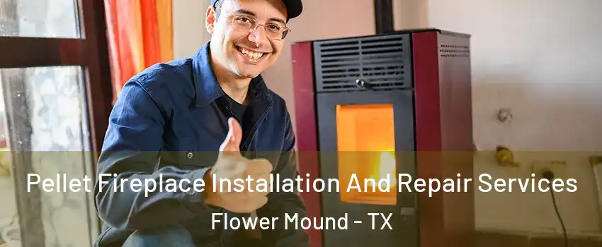  Pellet Fireplace Installation And Repair Services Flower Mound - TX