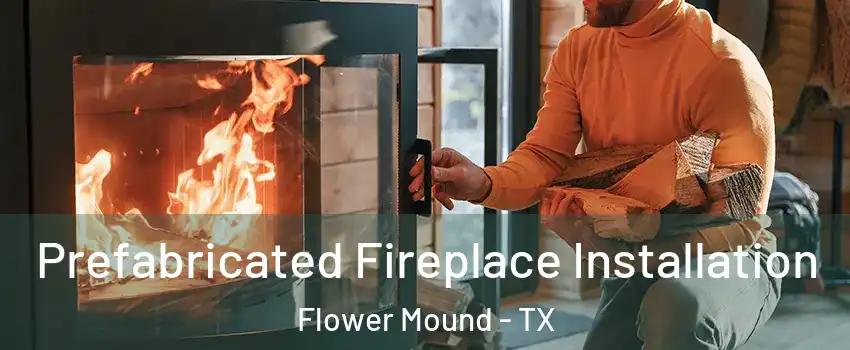  Prefabricated Fireplace Installation Flower Mound - TX