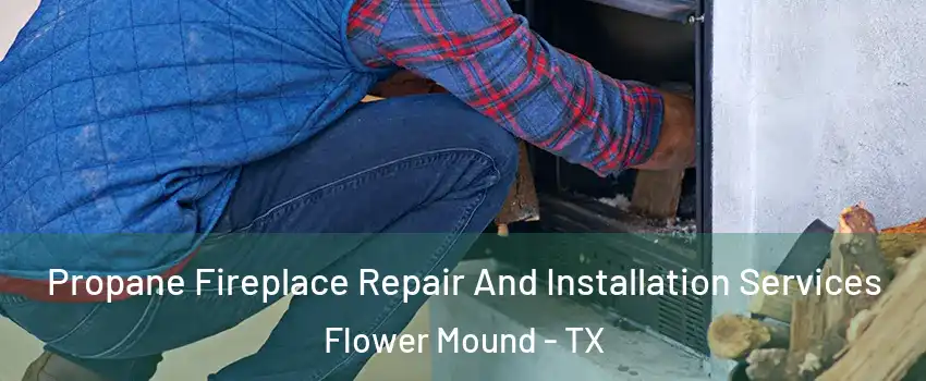  Propane Fireplace Repair And Installation Services Flower Mound - TX