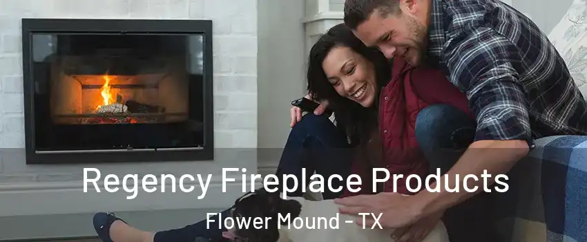  Regency Fireplace Products Flower Mound - TX
