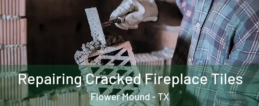  Repairing Cracked Fireplace Tiles Flower Mound - TX
