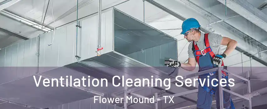  Ventilation Cleaning Services Flower Mound - TX