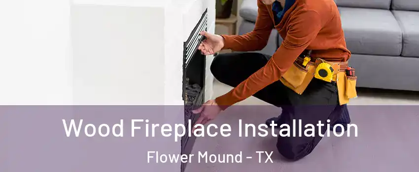  Wood Fireplace Installation Flower Mound - TX
